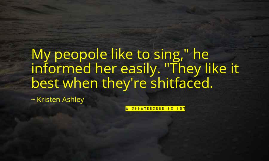 He Like Her Quotes By Kristen Ashley: My peopole like to sing," he informed her He Like Her Quotes By Kristen Ashley: My peopole like to sing," he informed her