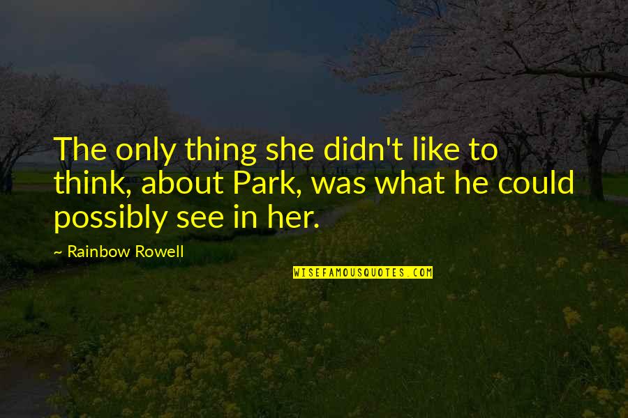 He Like Her Quotes By Rainbow Rowell: The only thing she didn't like to think, He Like Her Quotes By Rainbow Rowell: The only thing she didn't like to think,