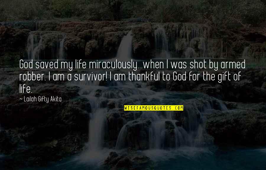 He Likes Another Girl Quotes By Lailah Gifty Akita: God saved my life miraculously...when I was shot He Likes Another Girl Quotes By Lailah Gifty Akita: God saved my life miraculously...when I was shot