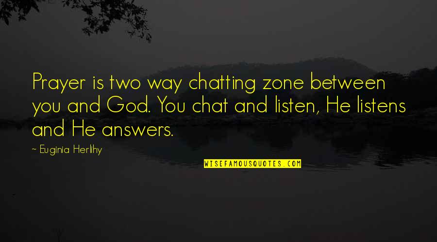 He Listens Quotes By Euginia Herlihy: Prayer is two way chatting zone between you