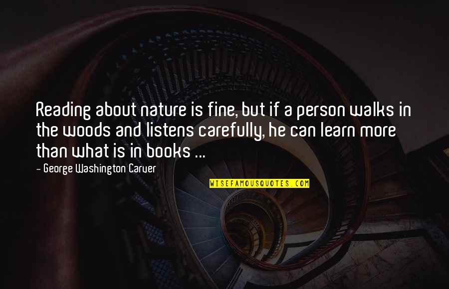 He Listens Quotes By George Washington Carver: Reading about nature is fine, but if a