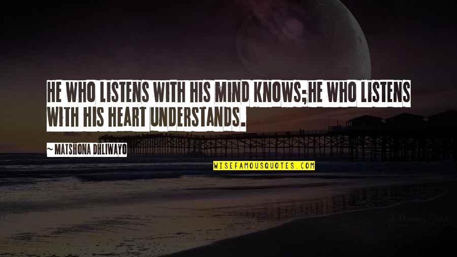 He Listens Quotes By Matshona Dhliwayo: He who listens with his mind knows;he who