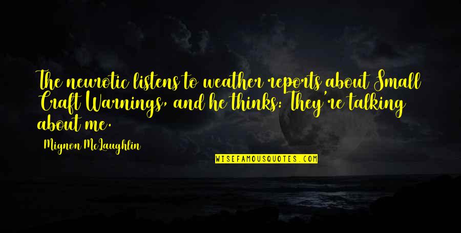 He Listens Quotes By Mignon McLaughlin: The neurotic listens to weather reports about Small