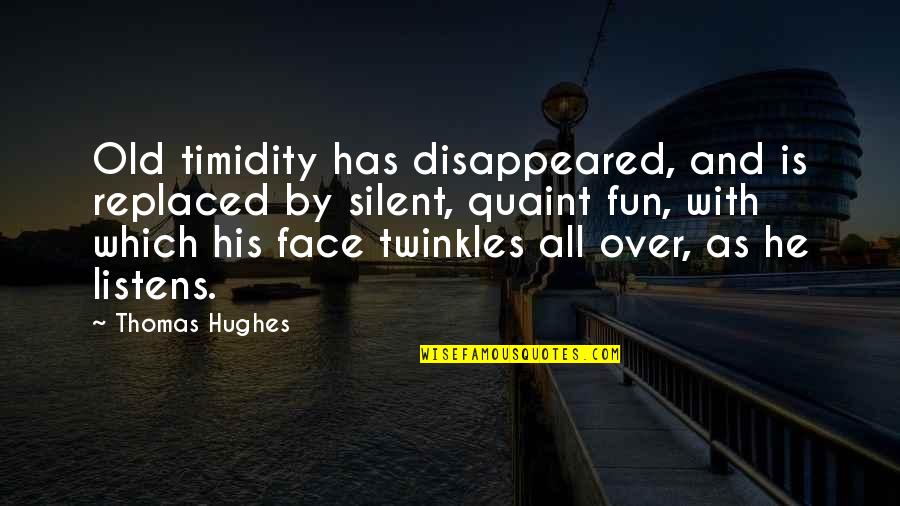 He Listens Quotes By Thomas Hughes: Old timidity has disappeared, and is replaced by