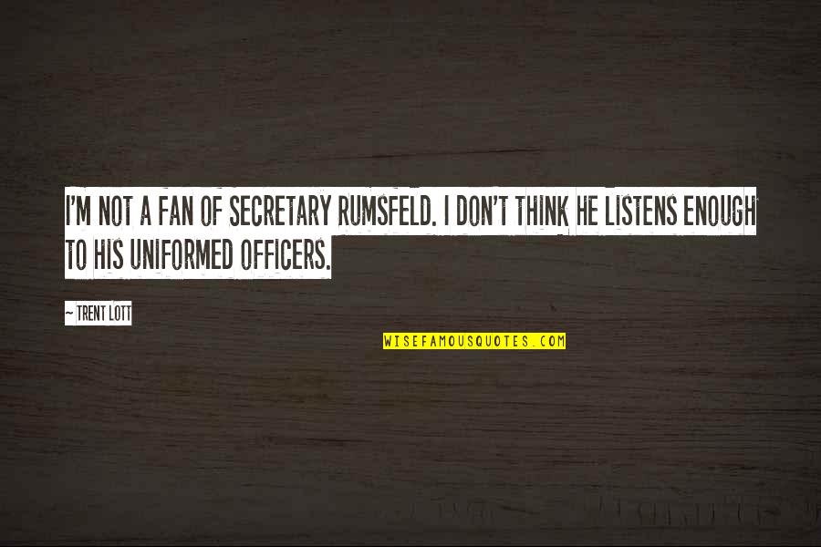 He Listens Quotes By Trent Lott: I'm not a fan of Secretary Rumsfeld. I