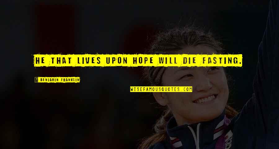 He Lives Quotes By Benjamin Franklin: He that lives upon hope will die fasting. He Lives Quotes By Benjamin Franklin: He that lives upon hope will die fasting.