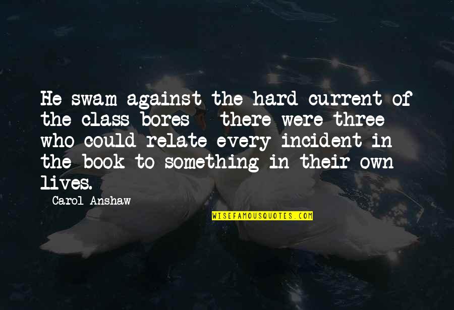 He Lives Quotes By Carol Anshaw: He swam against the hard current of the He Lives Quotes By Carol Anshaw: He swam against the hard current of the