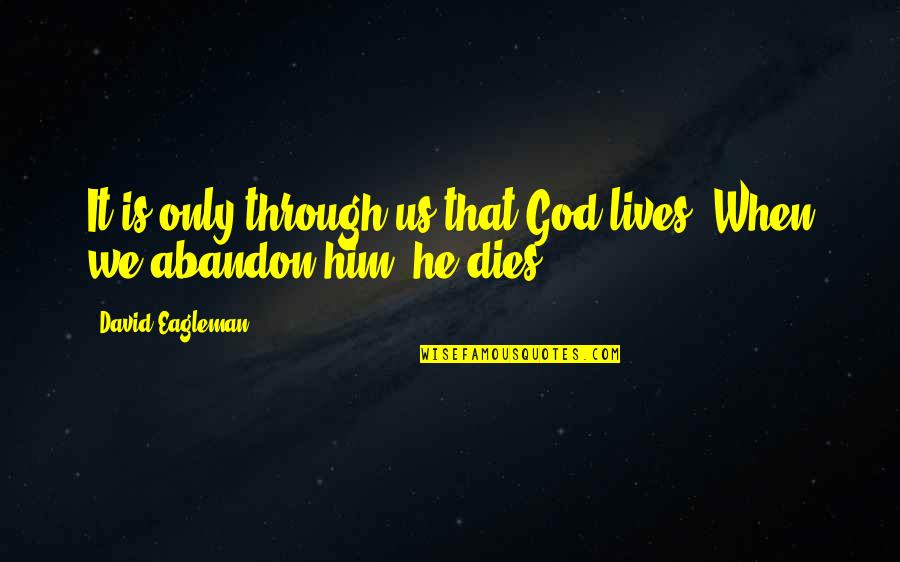 He Lives Quotes By David Eagleman: It is only through us that God lives. He Lives Quotes By David Eagleman: It is only through us that God lives.