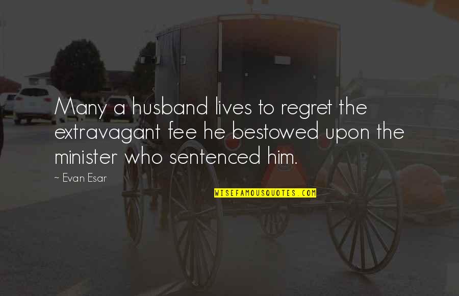 He Lives Quotes By Evan Esar: Many a husband lives to regret the extravagant He Lives Quotes By Evan Esar: Many a husband lives to regret the extravagant