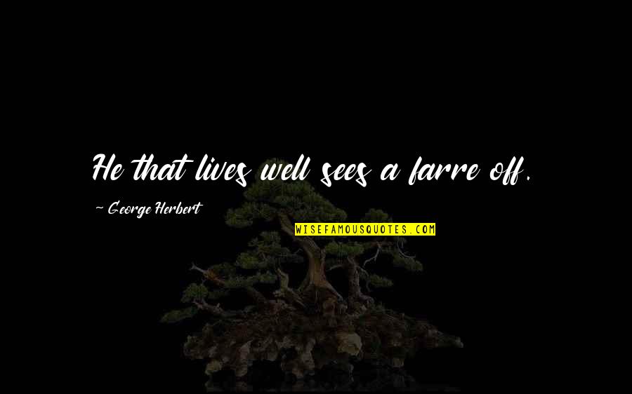 He Lives Quotes By George Herbert: He that lives well sees a farre off. He Lives Quotes By George Herbert: He that lives well sees a farre off.