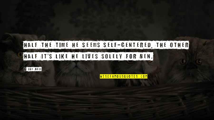 He Lives Quotes By Jay Bell: Half the time he seems self-centered, the other