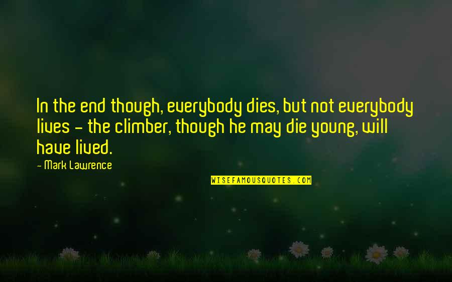 He Lives Quotes By Mark Lawrence: In the end though, everybody dies, but not He Lives Quotes By Mark Lawrence: In the end though, everybody dies, but not