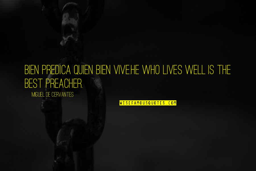 He Lives Quotes By Miguel De Cervantes: Bien predica quien bien vive.He who lives well He Lives Quotes By Miguel De Cervantes: Bien predica quien bien vive.He who lives well