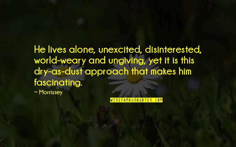 He Lives Quotes By Morrissey: He lives alone, unexcited, disinterested, world-weary and ungiving, He Lives Quotes By Morrissey: He lives alone, unexcited, disinterested, world-weary and ungiving,