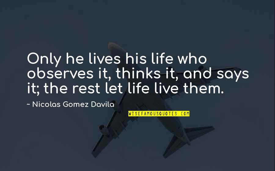 He Lives Quotes By Nicolas Gomez Davila: Only he lives his life who observes it, He Lives Quotes By Nicolas Gomez Davila: Only he lives his life who observes it,