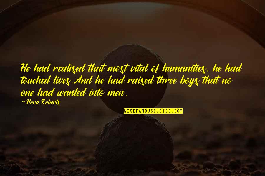 He Lives Quotes By Nora Roberts: He had realised that most vital of humanities. He Lives Quotes By Nora Roberts: He had realised that most vital of humanities.
