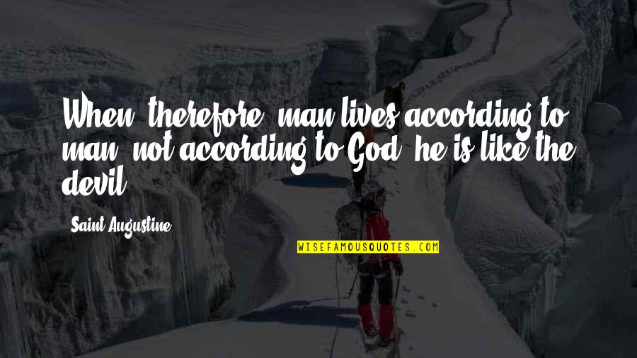 He Lives Quotes By Saint Augustine: When, therefore, man lives according to man, not He Lives Quotes By Saint Augustine: When, therefore, man lives according to man, not