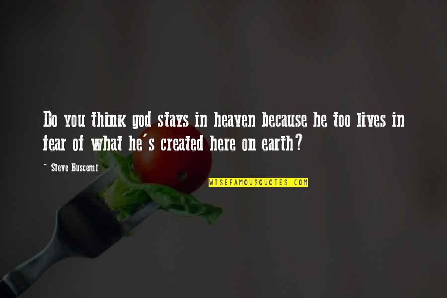 He Lives Quotes By Steve Buscemi: Do you think god stays in heaven because He Lives Quotes By Steve Buscemi: Do you think god stays in heaven because