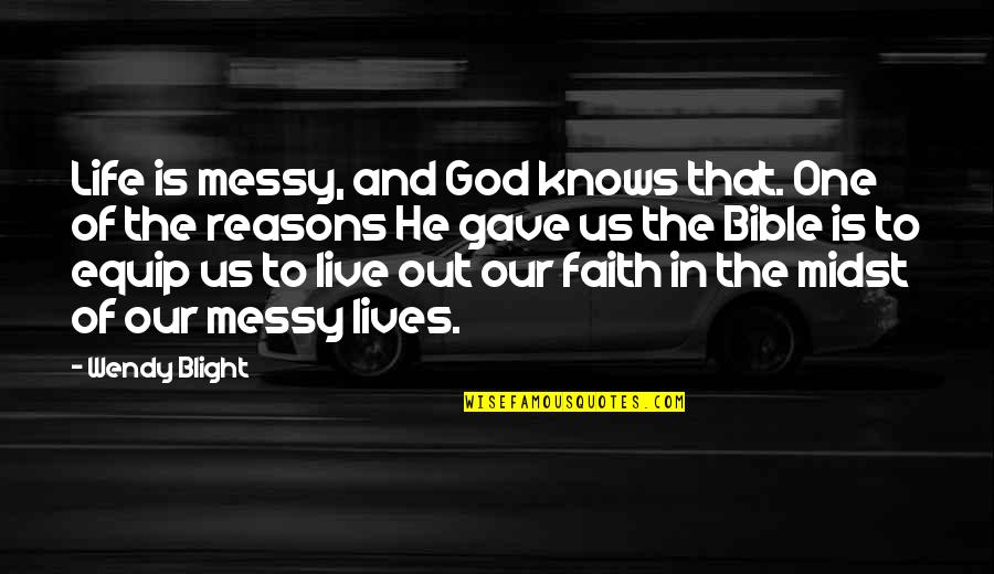 He Lives Quotes By Wendy Blight: Life is messy, and God knows that. One He Lives Quotes By Wendy Blight: Life is messy, and God knows that. One
