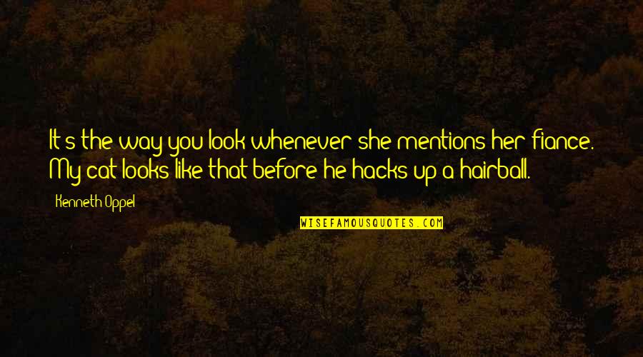 He Looks At Her Like Quotes By Kenneth Oppel: It's the way you look whenever she mentions