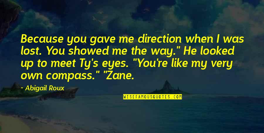 He Lost You Quotes By Abigail Roux: Because you gave me direction when I was He Lost You Quotes By Abigail Roux: Because you gave me direction when I was