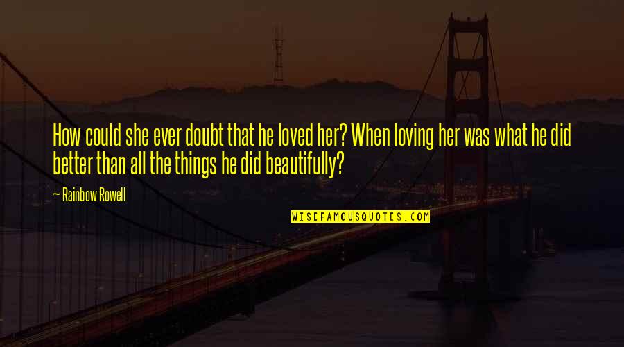 He Loved Her Most Quotes By Rainbow Rowell: How could she ever doubt that he loved He Loved Her Most Quotes By Rainbow Rowell: How could she ever doubt that he loved