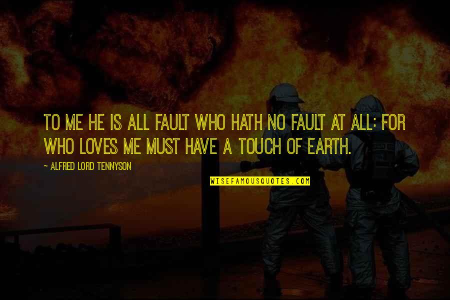He Loves All Of Me Quotes By Alfred Lord Tennyson: To me He is all fault who hath