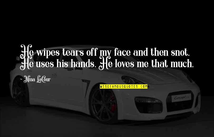 He Loves All Of Me Quotes By Nina LaCour: He wipes tears off my face and then