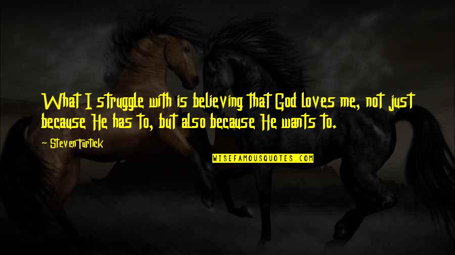 He Loves All Of Me Quotes By Steven Furtick: What I struggle with is believing that God