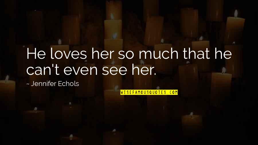 He Loves Her Quotes By Jennifer Echols: He loves her so much that he can't