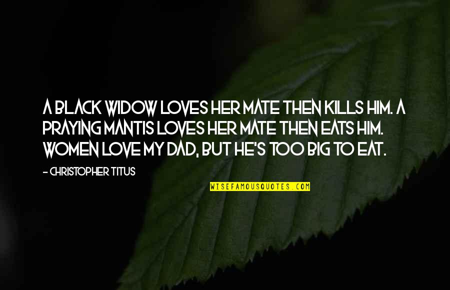 He Loves Her So Much Quotes By Christopher Titus: A black widow loves her mate then kills He Loves Her So Much Quotes By Christopher Titus: A black widow loves her mate then kills