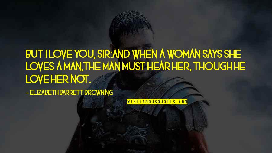 He Loves Her So Much Quotes By Elizabeth Barrett Browning: But I love you, sir:And when a woman He Loves Her So Much Quotes By Elizabeth Barrett Browning: But I love you, sir:And when a woman