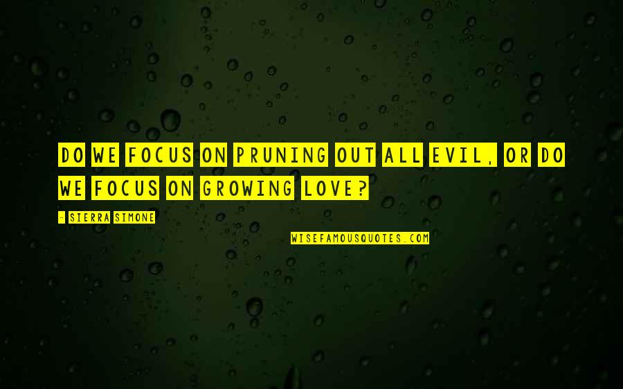 He Loves Me More Than I Love Him Quotes By Sierra Simone: Do we focus on pruning out all evil,