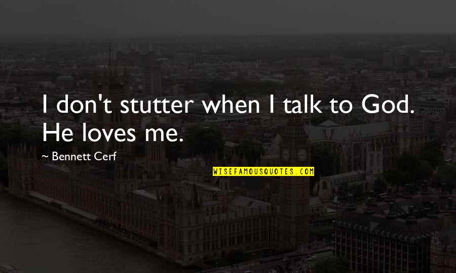 He Loves Me Not Quotes By Bennett Cerf: I don't stutter when I talk to God.