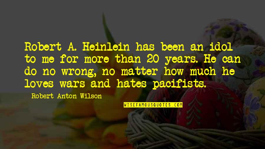 He Loves Me Not U Quotes By Robert Anton Wilson: Robert A. Heinlein has been an idol to