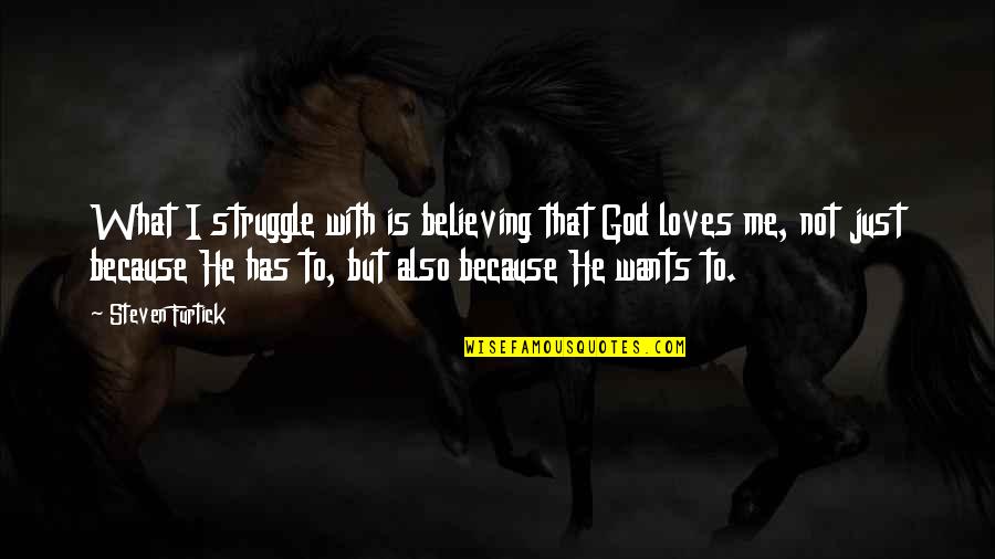 He Loves Me Not U Quotes By Steven Furtick: What I struggle with is believing that God