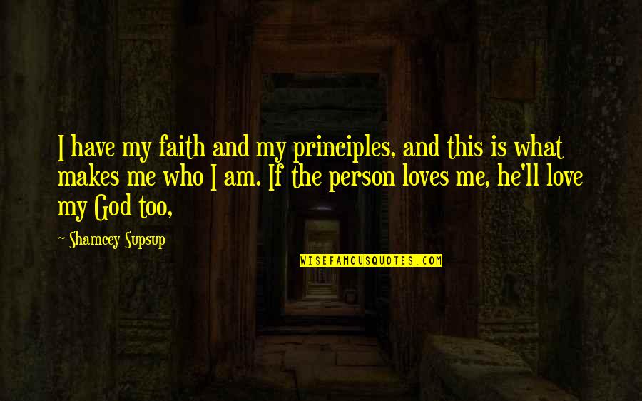 He Loves Me Too Quotes By Shamcey Supsup: I have my faith and my principles, and