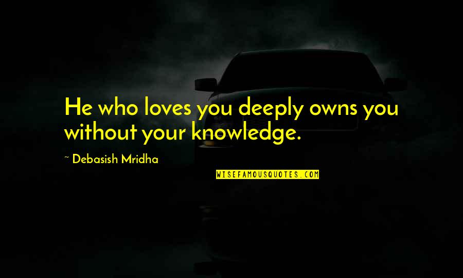 He Loves Quotes By Debasish Mridha: He who loves you deeply owns you without He Loves Quotes By Debasish Mridha: He who loves you deeply owns you without