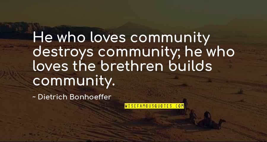 He Loves Quotes By Dietrich Bonhoeffer: He who loves community destroys community; he who He Loves Quotes By Dietrich Bonhoeffer: He who loves community destroys community; he who