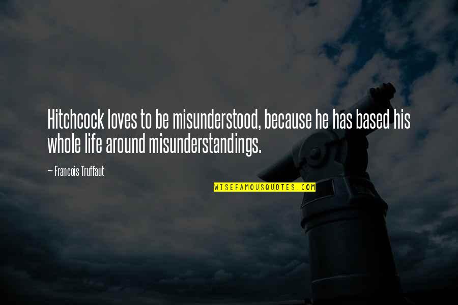 He Loves Quotes By Francois Truffaut: Hitchcock loves to be misunderstood, because he has He Loves Quotes By Francois Truffaut: Hitchcock loves to be misunderstood, because he has