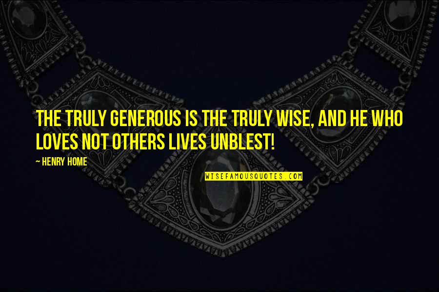 He Loves Quotes By Henry Home: The truly generous is the truly wise, and