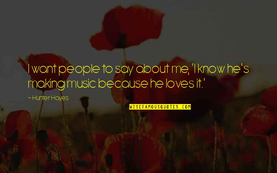 He Loves Quotes By Hunter Hayes: I want people to say about me, 'I