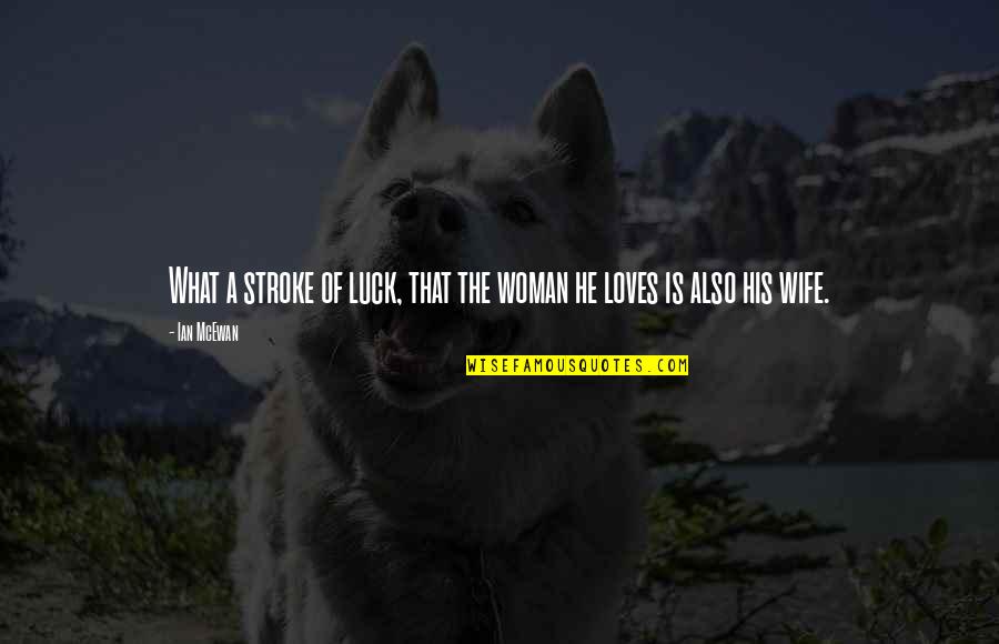 He Loves Quotes By Ian McEwan: What a stroke of luck, that the woman