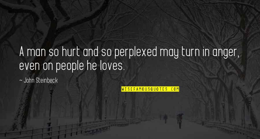 He Loves Quotes By John Steinbeck: A man so hurt and so perplexed may
