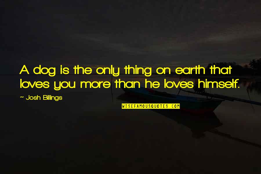 He Loves Quotes By Josh Billings: A dog is the only thing on earth