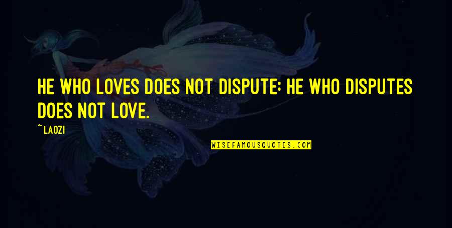 He Loves Quotes By Laozi: He who loves does not dispute: He who