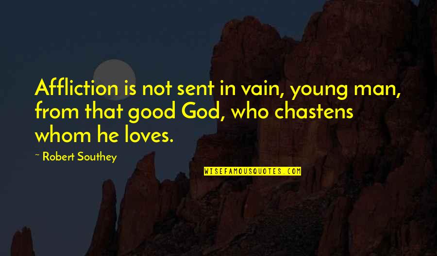 He Loves Quotes By Robert Southey: Affliction is not sent in vain, young man, He Loves Quotes By Robert Southey: Affliction is not sent in vain, young man,