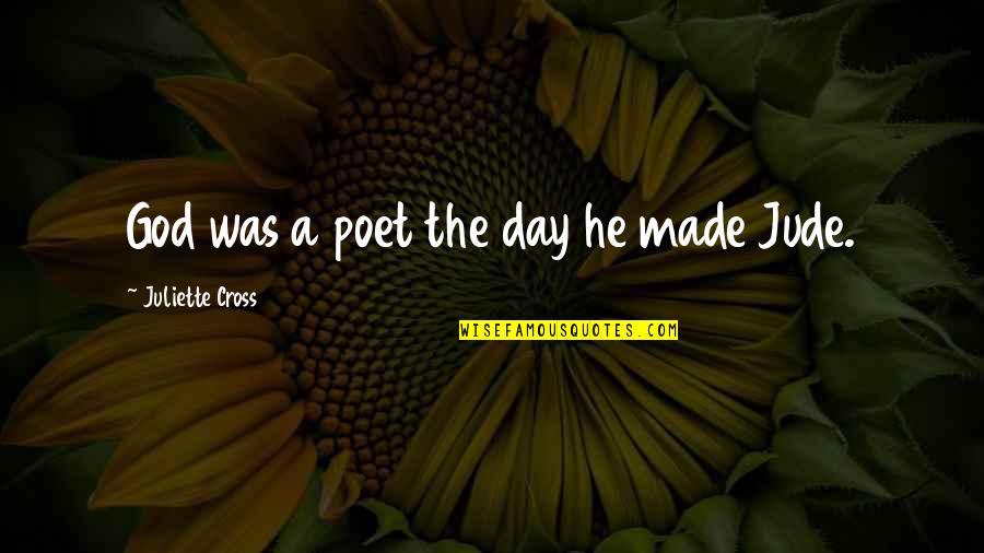 He Made My Day Quotes By Juliette Cross: God was a poet the day he made He Made My Day Quotes By Juliette Cross: God was a poet the day he made