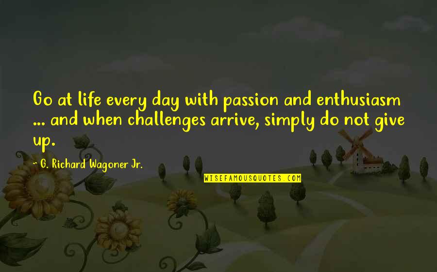 He Make Me Happy Quotes By G. Richard Wagoner Jr.: Go at life every day with passion and