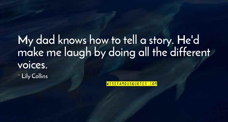 He Make Me Laugh Quotes By Lily Collins: My dad knows how to tell a story.